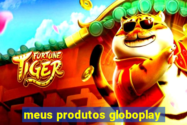 meus produtos globoplay